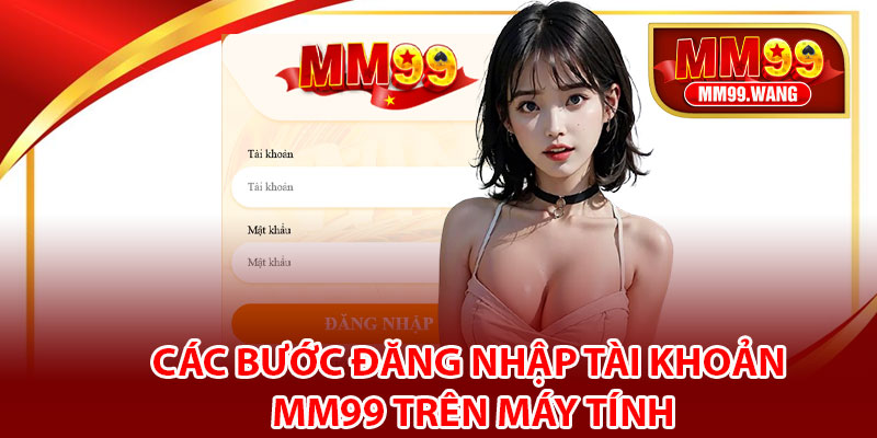 Các bước đăng nhập tài khoản MM99 trên máy tính