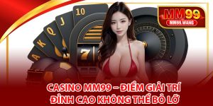 Đôi nét về Casino MM99