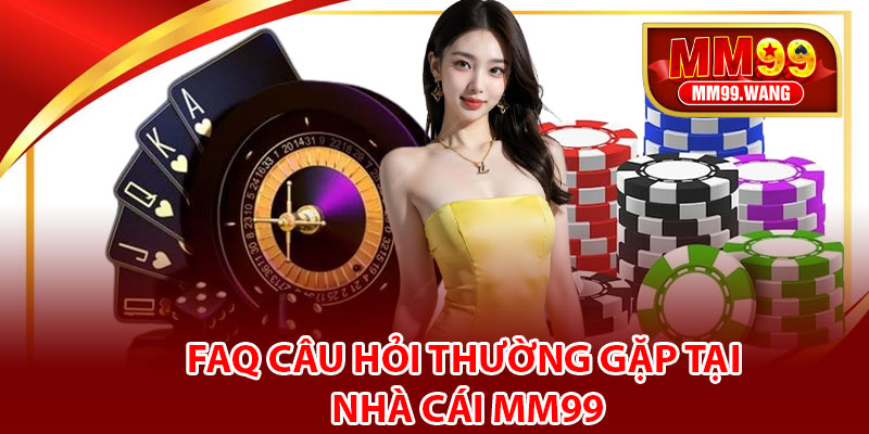 FAQ câu hỏi thường gặp tại nhà cái MM99
