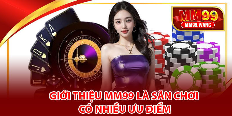 Giới thiệu MM99 là sân chơi có nhiều ưu điểm