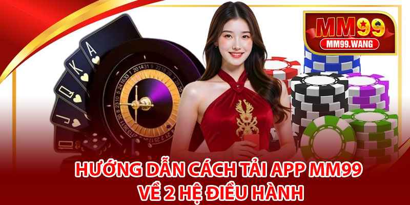 Hướng dẫn cách tải app MM99 về 2 hệ điều hành
