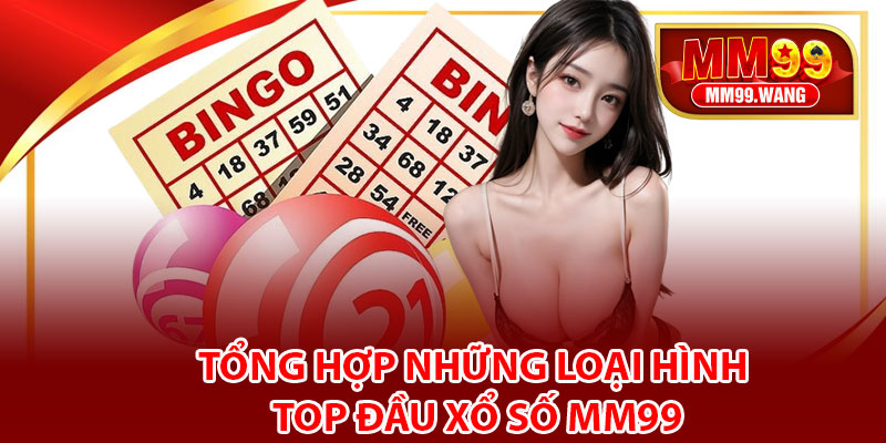 Tổng hợp những loại hình top đầu xổ số MM99