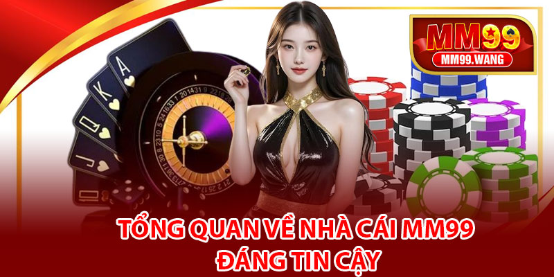 Tổng quan về nhà cái MM99 đáng tin cậy