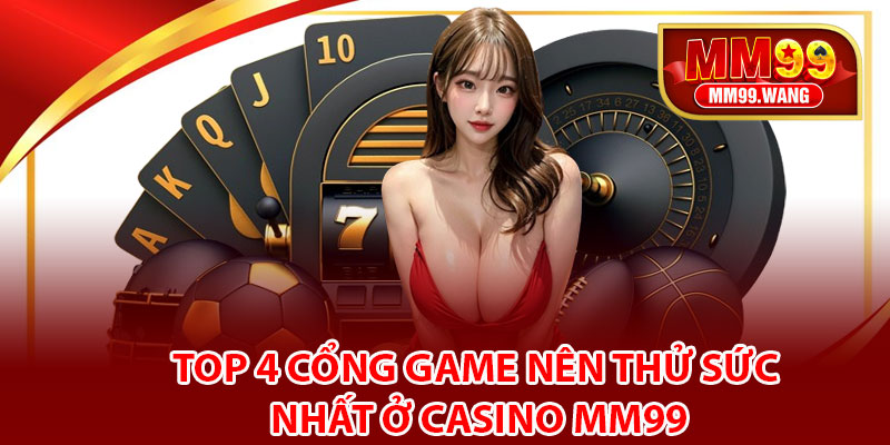 Top 4 cổng game nên thử sức nhất ở Casino MM99