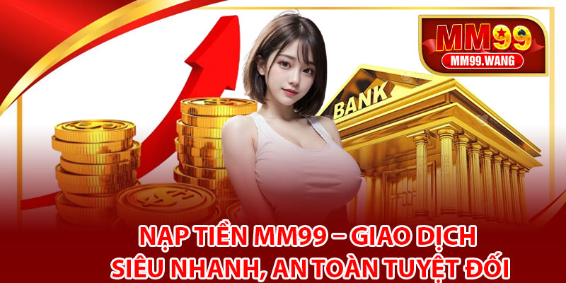 Top những phương thức nạp tiền MM99 an toàn